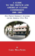A Guide to the French and American Claims Commission 1880-1885: Our French Immigrant Ancestors and the American Civil War - Hardcover