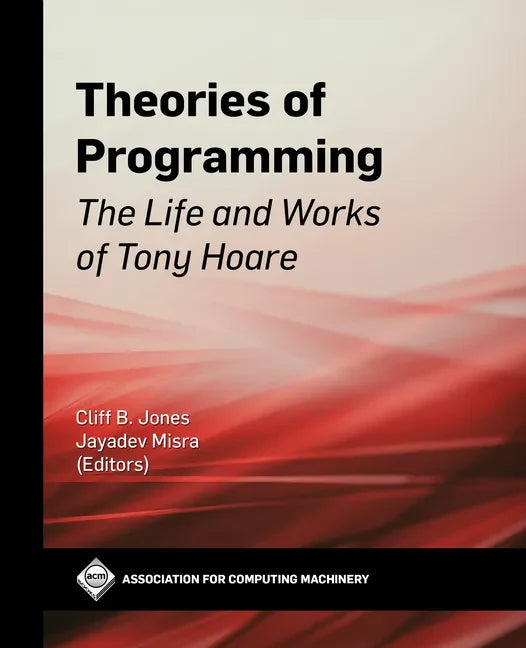 Theories of Programming: The Life and Works of Tony Hoare - Hardcover