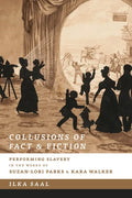 Collusions of Fact & Fiction: Performing Slavery in the Works of Suzan-Lori Parks and Kara Walker - Paperback
