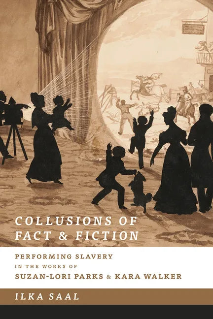 Collusions of Fact & Fiction: Performing Slavery in the Works of Suzan-Lori Parks and Kara Walker - Paperback