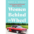 Women Behind the Wheel: An Unexpected and Personal History of the Car - Hardcover