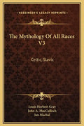 The Mythology of All Races V3: Celtic, Slavic - Hardcover