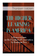 The Higher Learning in America: A Memorandum on the Conduct of Universities by Business Men - Paperback