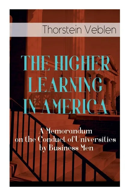 The Higher Learning in America: A Memorandum on the Conduct of Universities by Business Men - Paperback