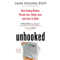 Unhooked: How Young Women Pursue Sex, Delay Love and Lose at Both - Paperback