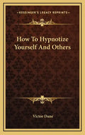 How to Hypnotize Yourself and Others - Hardcover