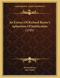 An Extract Of Richard Baxter's Aphorisms Of Justification (1745) - Paperback
