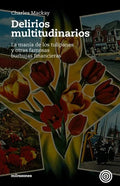 Delirios Multitudinarios: La Manía De Los Tulipanes Y Otras Famosas Burbujas Financieras - Paperback