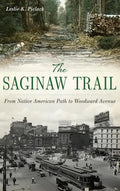 The Saginaw Trail: From Native American Path to Woodward Avenue - Hardcover