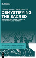 Demystifying the Sacred: Blasphemy and Violence from the French Revolution to Today - Hardcover