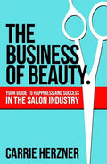 The Business of Beauty: Your Guide to Happiness and Success in the Salon Industry - Paperback