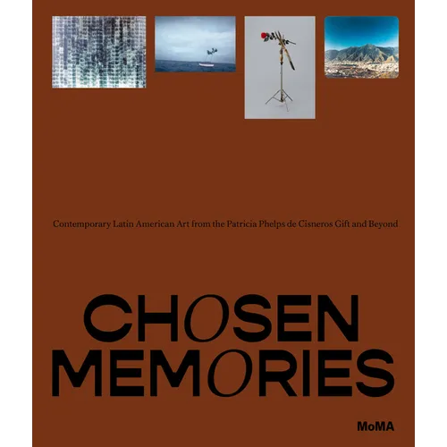 Chosen Memories: Contemporary Latin American Art from the Patricia Phelps de Cisneros Gift and Beyond - Hardcover