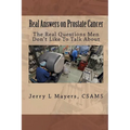 Real Answers on Prostate Cancer The Real Questions Men Don't Like To Talk About: Real Answers on Prostate Cancer - Paperback