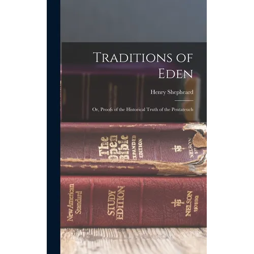 Traditions of Eden; Or, Proofs of the Historical Truth of the Pentateuch - Hardcover