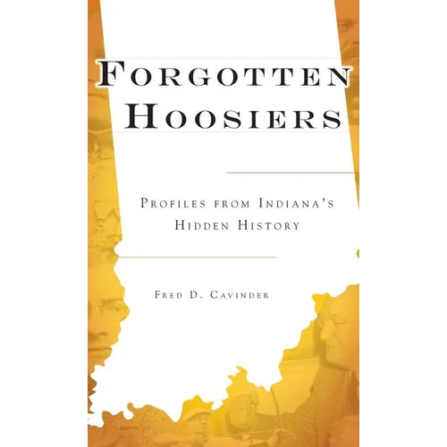Forgotten Hoosiers: Profiles from Indiana's Hidden History - Hardcover