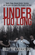 Under Too Long: Bombs, Drugs, Untaxed Alcohol, Terrorism, And The Undercover Agents Who Brought It All Down - Paperback