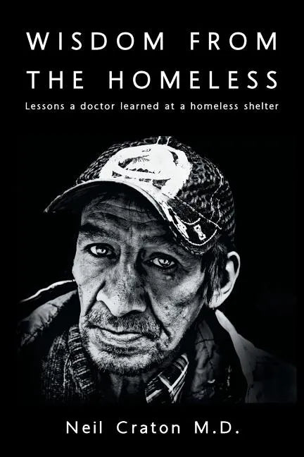 Wisdom From the Homeless: Lessons a Doctor Learned at a Homeless Shelter - Paperback