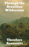 Through the Brazilian Wilderness - Hardcover