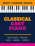 Classical Easy Piano - Most Famous Songs - Beethoven Mozart Bach Handel Chopin: Teach Yourself How to Play Popular Music for Beginners and Intermediat - Paperback