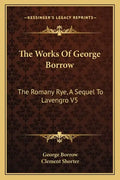 The Works of George Borrow: The Romany Rye, a Sequel to Lavengro V5 - Paperback