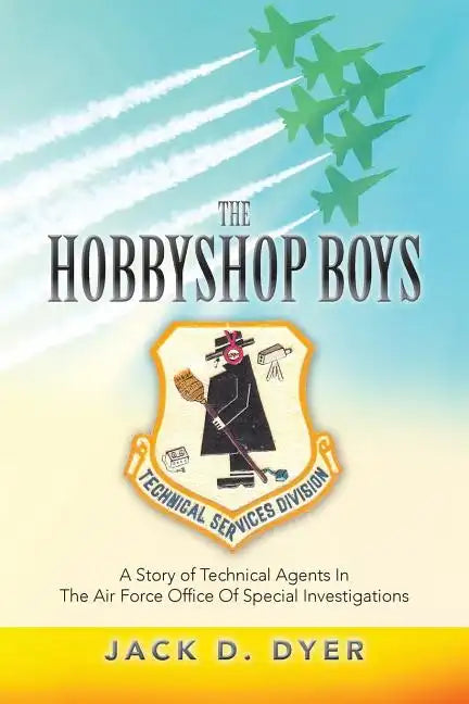 The Hobbyshop Boys: A Story of Technical Agents In The Air Force Office Of Special Investigations - Paperback