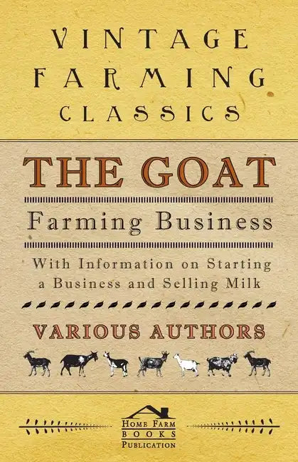 The Goat Farming Business - With Information on Starting a Business and Selling Milk - Paperback