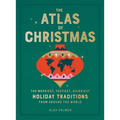 The Atlas of Christmas: The Merriest, Tastiest, Quirkiest Holiday Traditions from Around the World - Hardcover