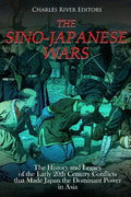 The Sino-Japanese Wars: The History and Legacy of the Early 20th Century Conflicts that Made Japan the Dominant Power in Asia - Paperback