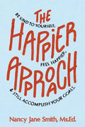 The Happier Approach: Be Kind to Yourself, Feel Happier, and Still Accomplish Your Goals - Paperback