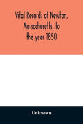 Vital records of Newton, Massachusetts, to the year 1850 - Paperback