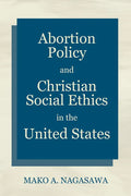 Abortion Policy and Christian Social Ethics in the United States - Hardcover