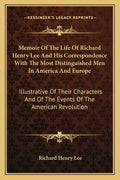 Memoir of the Life of Richard Henry Lee and His Correspondence with the Most Distinguished Men in America and Europe: Illustrative of Their Characters - Paperback