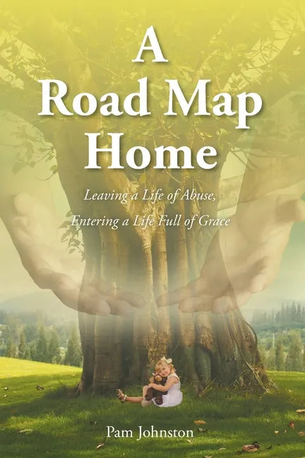 A Road Map Home: Leaving a Life of Abuse, Entering a Life Full of Grace - Paperback