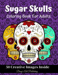 Sugar Skulls Coloring Book for Adults: 50 Creative Images Inside Stress Relieving Skull Designs Relaxation - Paperback