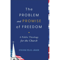 The Problem and Promise of Freedom: A Public Theology for the Church - Paperback