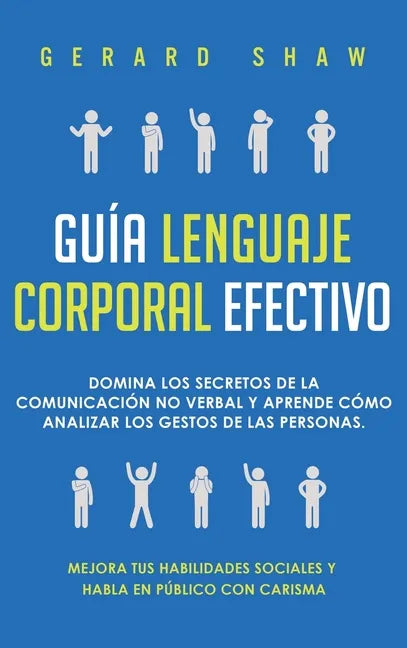 Guía lenguaje corporal efectivo: Domina los secretos de la comunicación no verbal y aprende cómo analizar los gestos de las personas. Mejora tus habil - Hardcover