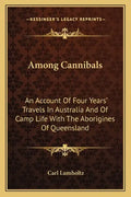 Among Cannibals: An Account of Four Years' Travels in Australia and of Camp Life with the Aborigines of Queensland - Paperback