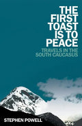 The First Toast is to Peace: Travels in the South Caucasus - Paperback