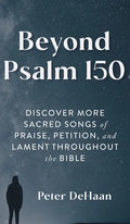 Beyond Psalm 150: Discover More Sacred Songs of Praise, Petition, and Lament throughout the Bible - Hardcover