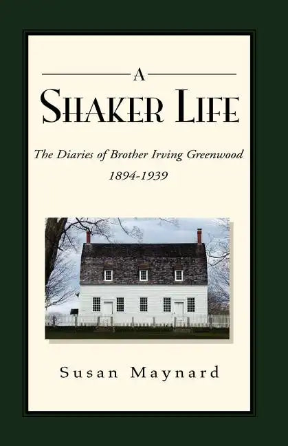 A Shaker Life: The Diaries of Brother Irving Greenwood 1894-1939 - Paperback