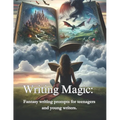 Writing Magic: : Fantasy writing prompts for teenagers and young writers. - Paperback
