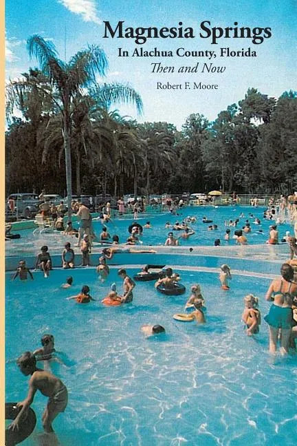 Magnesia Springs In Alachua County, Florida: Then and Now - Paperback