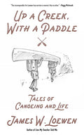 Up a Creek, with a Paddle: Tales of Canoeing and Life - Paperback