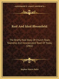 Real And Ideal Bloomfield: The Briefly-Told Story Of Church Town, Township And Incorporated Town Of Today (1902) - Paperback