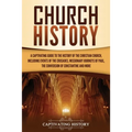 Church History: A Captivating Guide to the History of the Christian Church, Including Events of the Crusades, the Missionary Journeys - Paperback