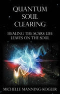 Quantum Soul Clearing: Healing the Scars Life Leaves on the Soul - Paperback