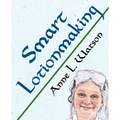 Smart Lotionmaking: The Simple Guide to Making Luxurious Lotions, or How to Make Lotion That's Better Than You Buy and Costs You Less - Paperback
