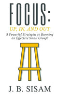 Focus: Up, In, and Out: 3 Powerful Strategies to Running an Effective Small Group! - Paperback
