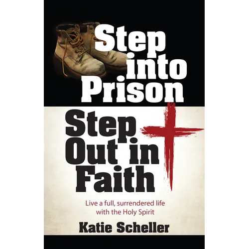 Step Into Prison, Step Out in Faith: Live a Full, Surrendered Life with the Holy Spirit - Paperback