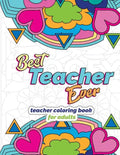 Best Teacher Ever: Teacher Coloring Book for Adults: Funny & Stress Relieving Thank You Gift for Teacher Retirement, End of School Year and Graduation - Paperback